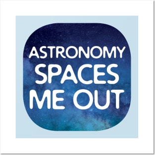 Astronomy Spaces Me Out Posters and Art